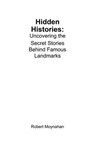 Hidden Histories: Uncovering the Secret Stories Behind Famous Landmarks - Robert Moynahan - 9798230009382