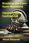 Breaking the Caro-Kann Monotony: Classical Chess Confounded - Marek Soszynski - 9798230013204