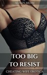 Too Big To Resist - Cheating Wife Erotica - Alison Brom - 9798230013990