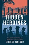 Hidden Heroines - Robert Walker - 9798230026051