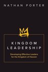 Kingdom Leadership: Developing Effective Leaders for the Kingdom of Heaven - Nathan Porter - 9798230028185