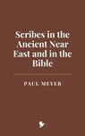 Scribes in the Ancient Near East and in the Bible - Paul Meyer - 9798230036876