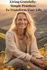 Living Gratefully: Simple Practices to Transform Your Life - Kevin Chong - 9798230052425