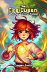 The Fire Queen Who Saved the Forest - Casper Smith - 9798230064589