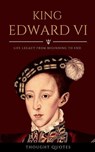 King Edward VI: Discover Life Legacy From Beginning To End - Thought Quotes - 9798230067870