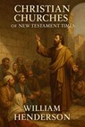 Christian Churches of New Testament Times - William Henderson - 9798230095927