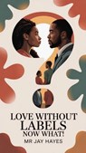 Love without Labels Now What! - Mr Jay Hayes - 9798230120384