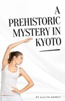 A Prehistoric Mystery in Kyoto - Lilith Murray - 9798230120537