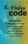The Mastery Code Volume One: It Begins with You - Julie Christiansen ; Crystal D'Cunha ; Norelis J. Alvarez ; Imast-Bayzar Bulgan ; Natalie Wong - 9798230133247