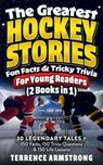 The Greatest Hockey Stories, Fun Facts & Tricky Trivia For Young Readers (2 Books In 1): 30 Legendary Tales + 150 Facts, 150 Trivia Questions & 150 Life Lessons From Hockey's Greatest - Terrence Armstrong - 9798230142256