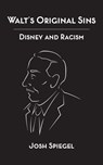 Walt's Original Sins: Disney and Racism - Josh Spiegel - 9798230144816
