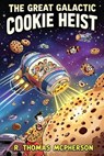 The Great Galactic Cookie Heist - R Thomas McPherson - 9798230164616