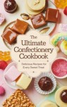 The Ultimate Confectionery Cookbook - Olivia Bennett - 9798230170860