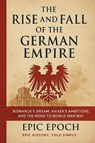 The Rise and Fall of the German Empire - Epic Epoch - 9798230175261