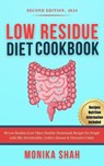 Low Residue Diet Cookbook, Second Edition (2024): 80 Low Residue (Low Fiber) Healthy Homemade Recipes for People with IBD, Diverticulitis, Crohn’s Disease & Ulcerative Colitis - Monika Shah - 9798230183686
