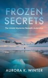 Frozen Secrets: The Untold Mysteries Beneath Antarctica - Aurora K. Winter - 9798230191278