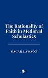 The Rationality of Faith in Medieval Scholastics - Oscar Lawson - 9798230213895