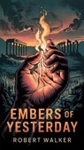 Embers of Yesterday - Robert Walker - 9798230221203
