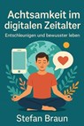 Achtsamkeit im digitalen Zeitalter - Stefan Braun - 9798230224266