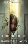 Finding Light in the Darkest Places - Annetta Allison - 9798230228295