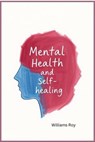 Mental Health and Self-Healing - Williams Roy - 9798230237518
