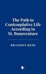 The Path to Contemplative Life According to St. Bonaventure - Brandon Reid - 9798230238010