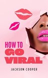 How to Go Viral - Jackson Cooper - 9798230255970