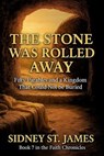 The Stone Was Rolled Away - Fifty Parables and a Kingdom That Could Not be Buried - Sidney St. James - 9798230281801