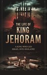 The Life of King Jehoram - Dr. Rebecca Stein - 9798230291312