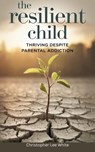The Resilient Child - Timothy Scott Phillips - 9798230292869