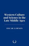 Western Culture and Science in the Late Middle Ages - Oscar Lawson - 9798230307587