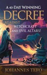 A 40 Day Winning Decree Against Witchcraft And Evil Altars - Johannes Tefo - 9798230310969