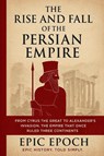 The Rise and Fall of the Persian Empire - Epic Epoch - 9798230316251