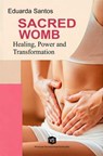 Sacred Womb: Healing, Power, and Transformation - Eduarda Santos - 9798230322443