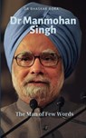 Dr Manmohan Singh: The Man of Few Words - Dr Bhaskar Bora - 9798230322566