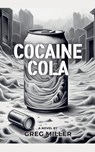 Cocaine Cola - Greg Miller - 9798230323174