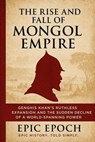 The Rise and Fall of the Mongol Empire: Genghis Khan’s Ruthless Expansion and the Sudden Decline of a World-Spanning Power - Epic Epoch - 9798230330219