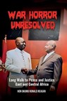 War Horror Unresolved: Long Walk to Peace and Justice in East and Central Africa - OKUMU RONALD REAGAN - 9798230333814
