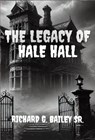 The Legacy of Hale Hall - Richard G. Bailey Sr. - 9798230334088