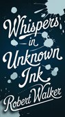 Whispers in Unknown Ink - Robert Walker - 9798230337393