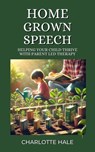 Homegrown Speech,Helping Your Child Thrive with Parent-Led Therapy - Charlotte Hale - 9798230342823