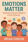 Emotions Matter Teaching Emotional Intelligence in Early Childhood - Brian Gibson - 9798230343158