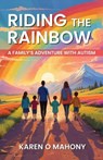 Riding the Rainbow : A Family’s Adventure with Autism - Karen O Mahony - 9798230343714