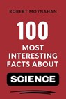 100 Most Interesting Facts About Science - Robert Moynahan - 9798230353713