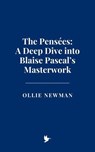 The Pensées: A Deep Dive into Blaise Pascal’s Masterwork - Ollie Newman - 9798230363484