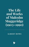 The Life and Works of Malcolm Muggeridge (1903–1990) - Albert Howe - 9798230363545