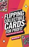 Flipping Collectible Cards for Profit Using eBay and AI Market Tracking Tools - Silas Meadowlark - 9798230368816