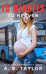 10 Minutes to Heaven - A. B. Taylor - 9798230371571
