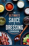 The Ultimate Sauce & Dressing Cookbook - Olivia Bennett - 9798230374442