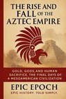 The Rise and Fall of the Aztec Empire - Epic Epoch - 9798230377580